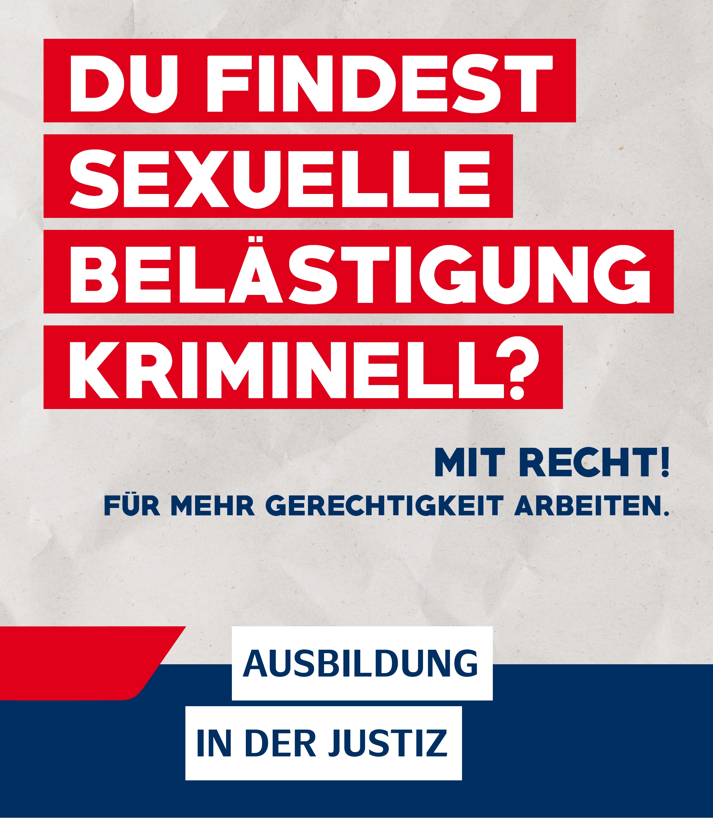Ein Plakat mit dem Spruch: "Du findest sexuelle Belästigung kriminell? Mit Recht! Für mehr Gerechtigkeit arbeiten. Ausbildung in der Justiz"