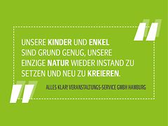 Alles klar! Veranstaltungs-Service GmbH Hamburg: Unsere Kinder und Enkel sind Grund genug, unsere EINZIGE Natur wieder instand zu setzen und neu zu kreieren.