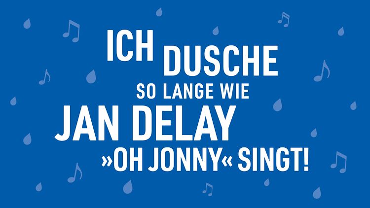  Eine blaue Grafik auf der mittig in weißen Großbuchstaben steht: Ich dusche so lange wie Jan Delay »Oh Jonny« singt. Im Hintergrund sind hellblaue Musiknoten und Wassertropfen.