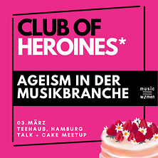  CLUB OF HEROINES*- Ageism in der Musikbranche
